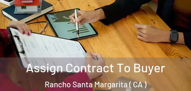 Assign Contract To Buyer Rancho Santa Margarita ( CA )