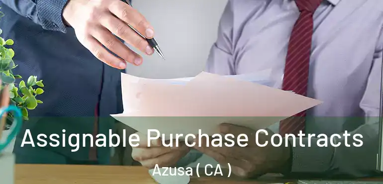  Assignable Purchase Contracts Azusa ( CA )