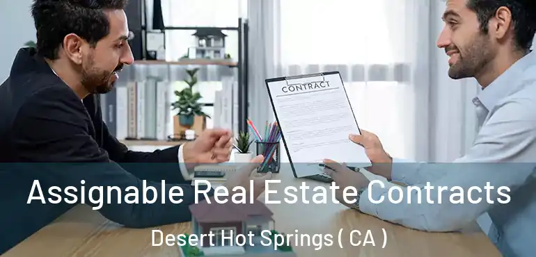  Assignable Real Estate Contracts Desert Hot Springs ( CA )