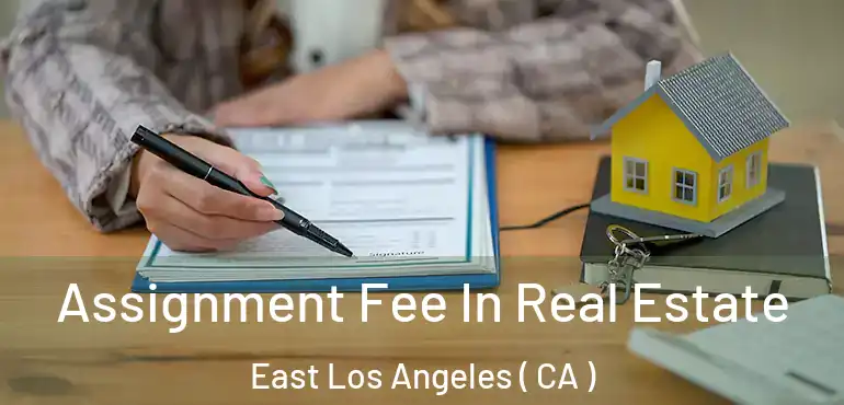  Assignment Fee In Real Estate East Los Angeles ( CA )