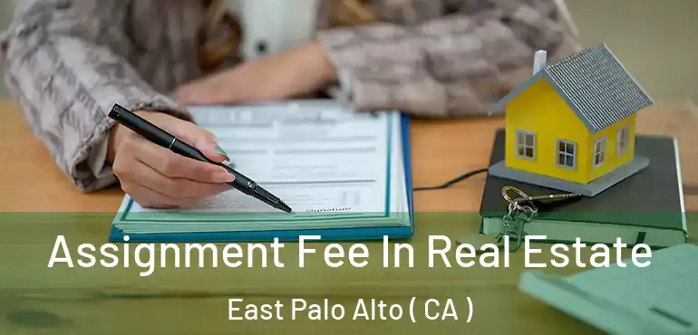  Assignment Fee In Real Estate East Palo Alto ( CA )