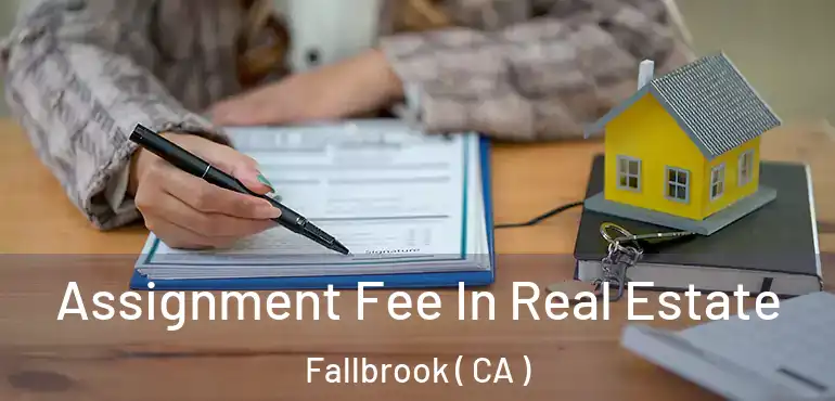  Assignment Fee In Real Estate Fallbrook ( CA )