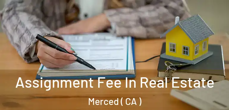  Assignment Fee In Real Estate Merced ( CA )