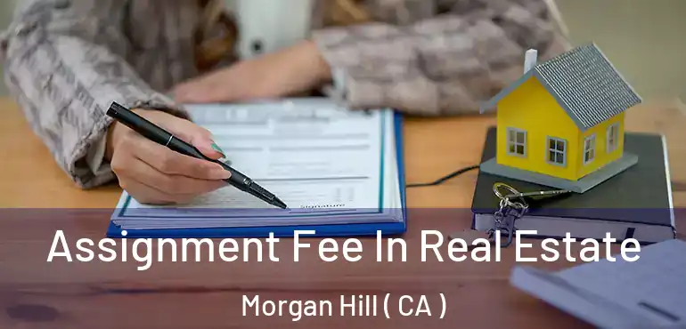  Assignment Fee In Real Estate Morgan Hill ( CA )