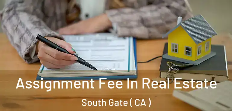  Assignment Fee In Real Estate South Gate ( CA )