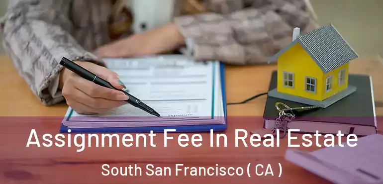  Assignment Fee In Real Estate South San Francisco ( CA )