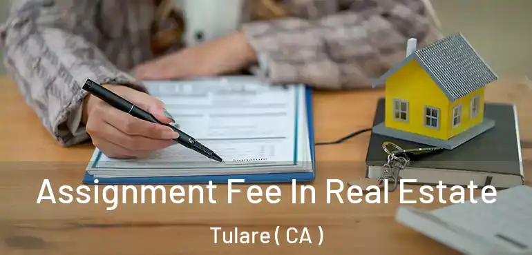  Assignment Fee In Real Estate Tulare ( CA )