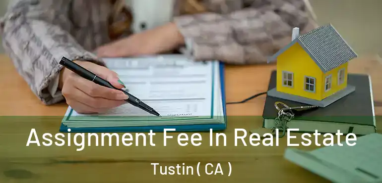  Assignment Fee In Real Estate Tustin ( CA )