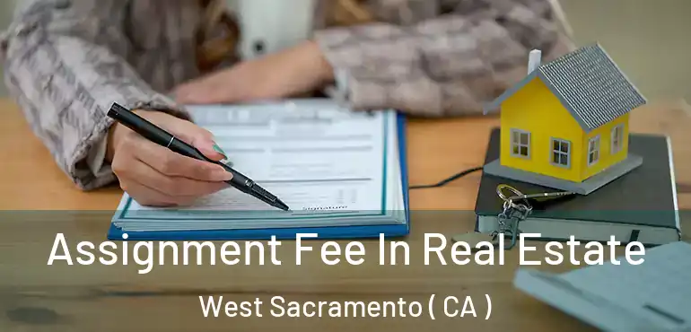  Assignment Fee In Real Estate West Sacramento ( CA )