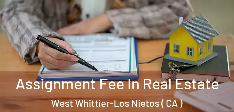 Assignment Fee In Real Estate West Whittier-Los Nietos ( CA )