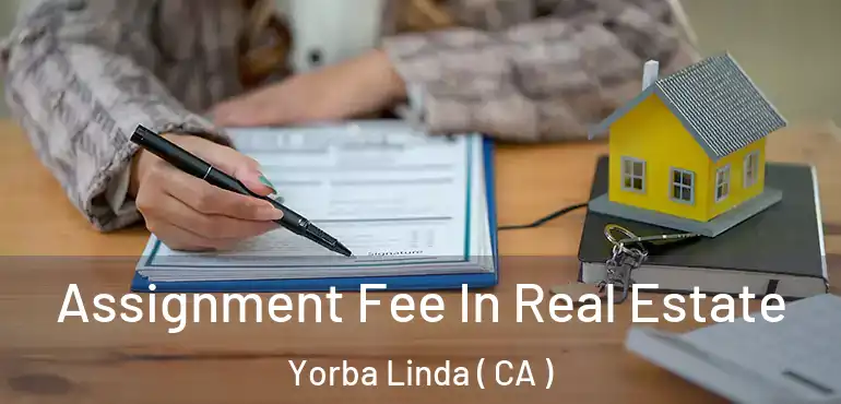  Assignment Fee In Real Estate Yorba Linda ( CA )