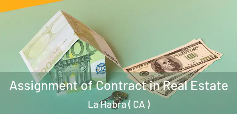 Assignment of Contract in Real Estate La Habra ( CA )