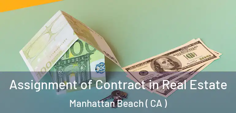 Assignment of Contract in Real Estate Manhattan Beach ( CA )