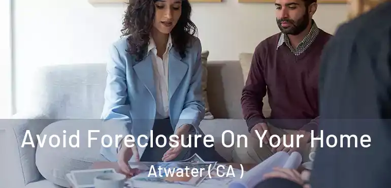  Avoid Foreclosure On Your Home Atwater ( CA )