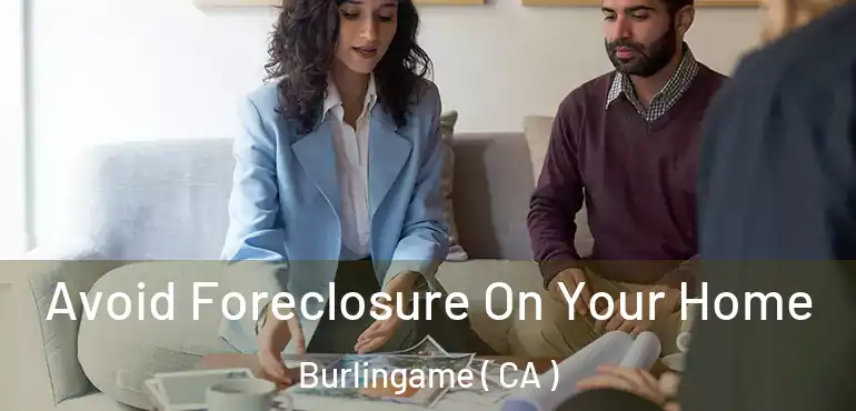  Avoid Foreclosure On Your Home Burlingame ( CA )