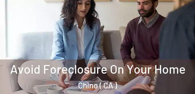 Avoid Foreclosure On Your Home Chino ( CA )