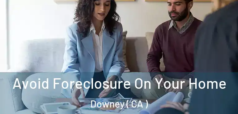  Avoid Foreclosure On Your Home Downey ( CA )