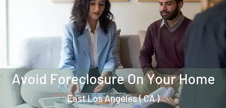 Avoid Foreclosure On Your Home East Los Angeles ( CA )