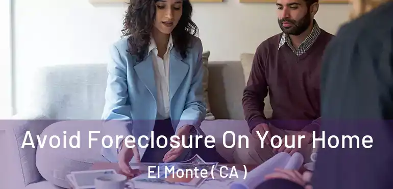  Avoid Foreclosure On Your Home El Monte ( CA )