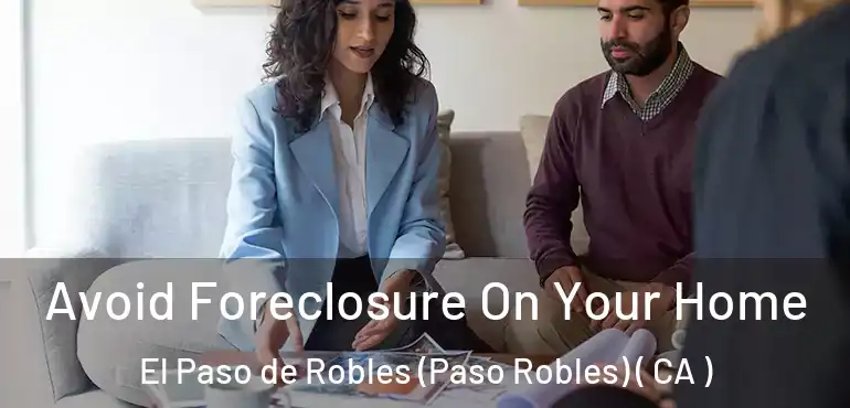 Avoid Foreclosure On Your Home El Paso de Robles (Paso Robles) ( CA )