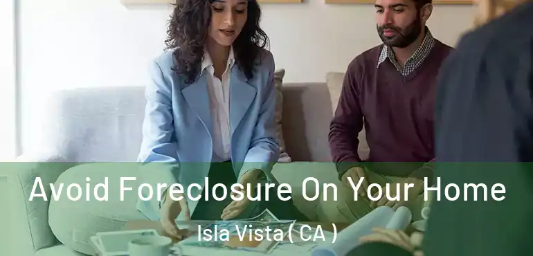 Avoid Foreclosure On Your Home Isla Vista ( CA )