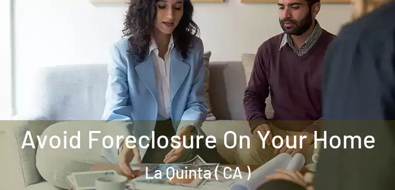 Avoid Foreclosure On Your Home La Quinta ( CA )