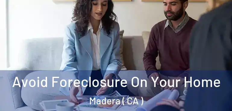  Avoid Foreclosure On Your Home Madera ( CA )