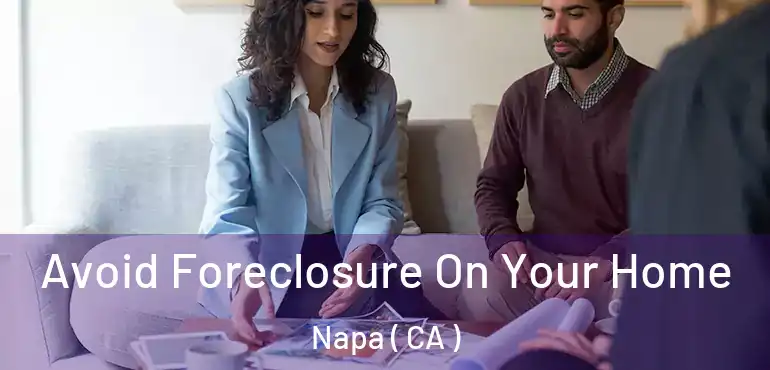 Avoid Foreclosure On Your Home Napa ( CA )