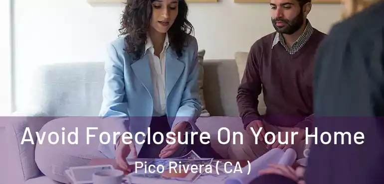 Avoid Foreclosure On Your Home Pico Rivera ( CA )