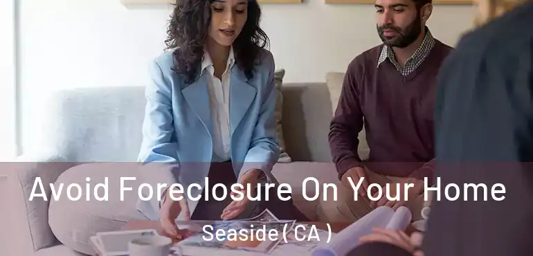  Avoid Foreclosure On Your Home Seaside ( CA )