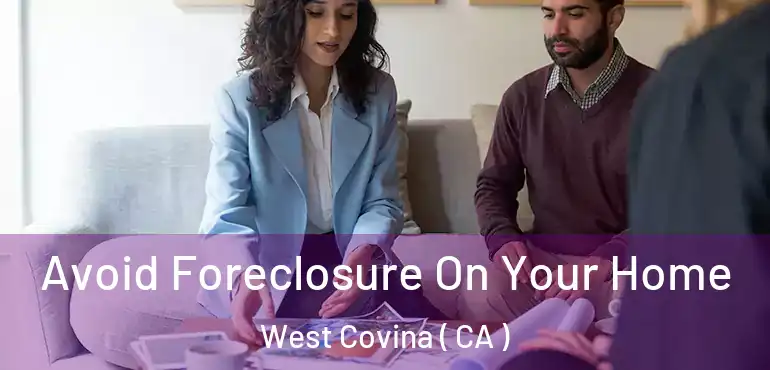  Avoid Foreclosure On Your Home West Covina ( CA )