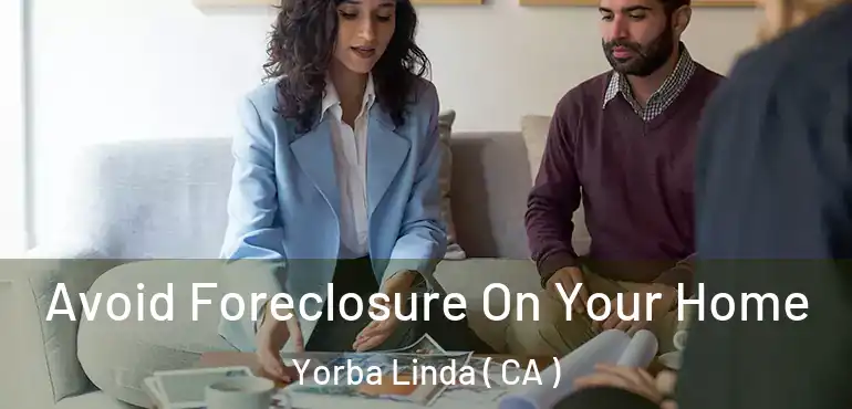  Avoid Foreclosure On Your Home Yorba Linda ( CA )