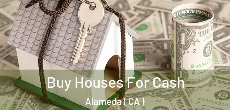 Buy Houses For Cash Alameda ( CA )