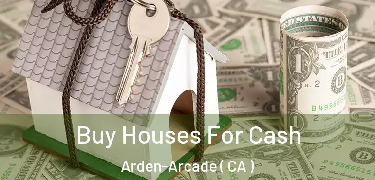  Buy Houses For Cash Arden-Arcade ( CA )