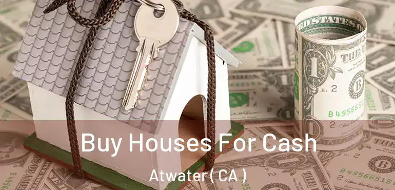  Buy Houses For Cash Atwater ( CA )