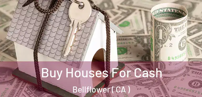  Buy Houses For Cash Bellflower ( CA )