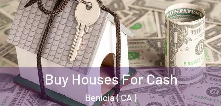  Buy Houses For Cash Benicia ( CA )