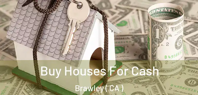  Buy Houses For Cash Brawley ( CA )
