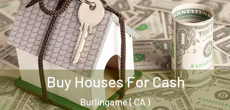 Buy Houses For Cash Burlingame ( CA )