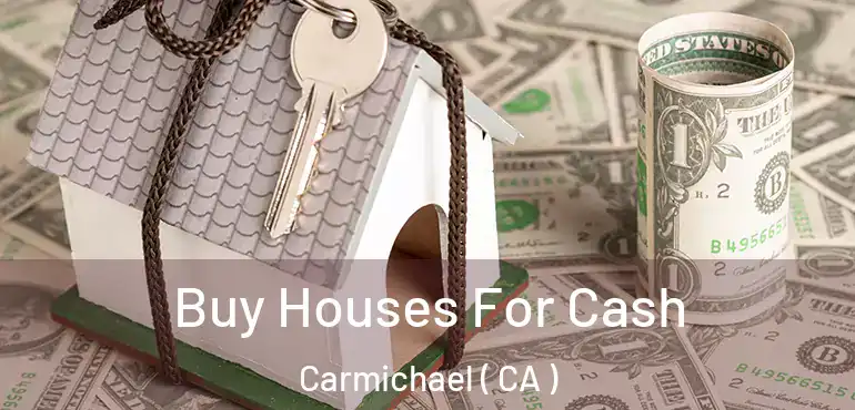 Buy Houses For Cash Carmichael ( CA )