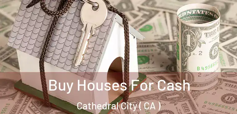 Buy Houses For Cash Cathedral City ( CA )