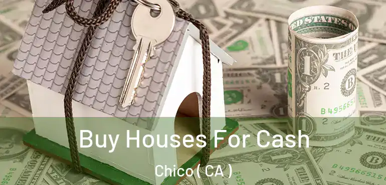 Buy Houses For Cash Chico ( CA )
