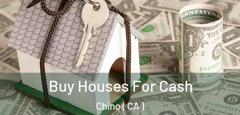  Buy Houses For Cash Chino ( CA )