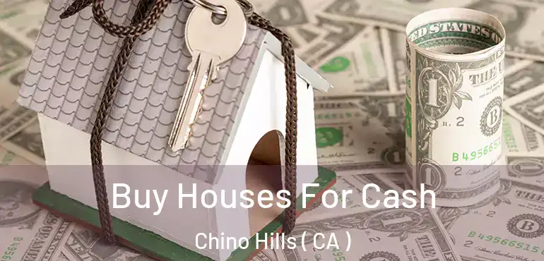 Buy Houses For Cash Chino Hills ( CA )