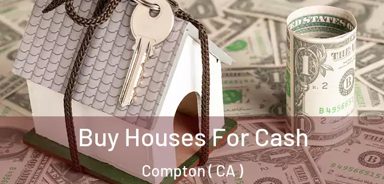  Buy Houses For Cash Compton ( CA )