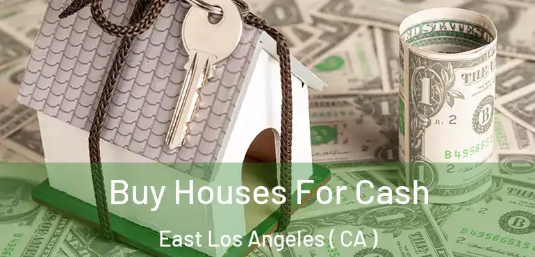  Buy Houses For Cash East Los Angeles ( CA )