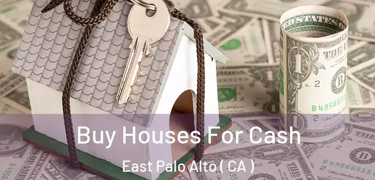  Buy Houses For Cash East Palo Alto ( CA )