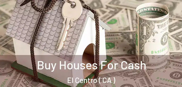  Buy Houses For Cash El Centro ( CA )