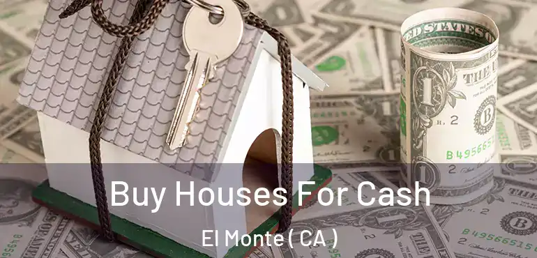 Buy Houses For Cash El Monte ( CA )
