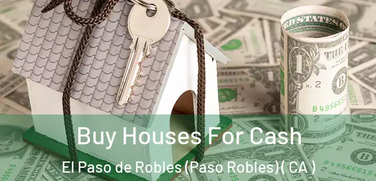  Buy Houses For Cash El Paso de Robles (Paso Robles) ( CA )